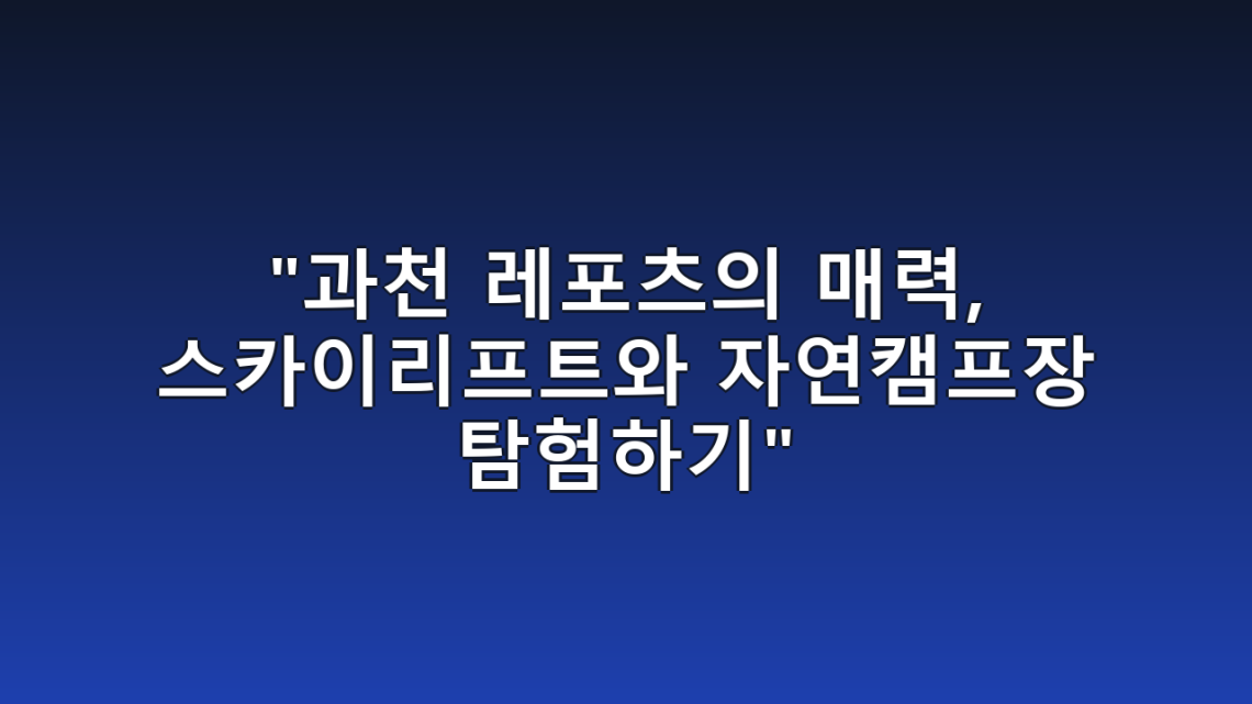 “과천 레포츠의 매력, 스카이리프트와 자연캠프장 탐험하기”
